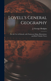 Lovell's General Geography [microform] : for the Use of Schools, With Numerous Maps, Illustrations, and Brief Tabular Views by J George 182 Hodgins - Hardback