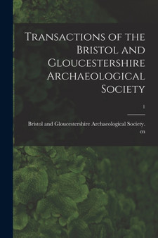 Transactions of the Bristol and Gloucestershire Archaeological Society; 1 by Bristol and Gloucestershire Archaeolo - Paperback
