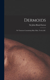 Dermoids : or Tumours Containing Skin, Hair, Teeth, &c. by Sir John Bland-Sutton - Hardback