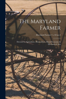 The Maryland Farmer : Devoted to Agriculture, Horticulture, Rural Economy & Mechanical Arts; v.32: no.4 by Anonymous - Paperback