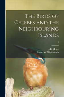 The Birds of Celebes and the Neighbouring Islands; 1 by A B 1840-19 Meyer - Paperback