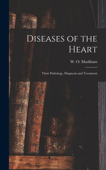 Diseases of the Heart; Their Pathology, Diagnosis and Treatment by W O 181 Markham - Hardback