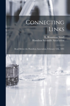 Connecting Links [microform] : Read Before the Hamilton Association, February 12th, 1891 by H Beaumont Small - Paperback