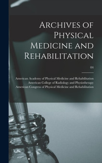 Archives of Physical Medicine and Rehabilitation; 04 by American Academy of Physical Medicine - Hardback