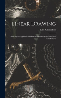 Linear Drawing : Showing the Application of Practical Geometry to Trade and Manufactures by Ellis a D 1878 Davidson - Hardback