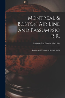 Montreal & Boston Air Line and Passumpsic R.R. [microform] : Tourist and Excursion Routes, 1875 by Montreal & Boston Air Line - Paperback