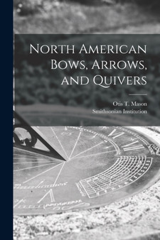 North American Bows, Arrows, and Quivers [microform] by Otis T 1838-1908 Mason - Paperback