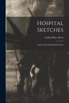 Hospital Sketches : and, Camp and Fireside Stories by Louisa May Alcott - Paperback