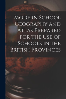 Modern School Geography and Atlas Prepared for the Use of Schools in the British Provinces [microform] by Anonymous - Paperback