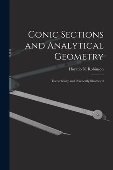 Conic Sections and Analytical Geometry; Theoretically and Practically Illustrated by Horatio N Robinson - Paperback