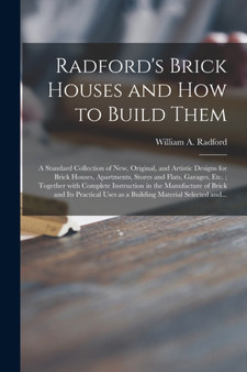 Radford's Brick Houses and How to Build Them : a Standard Collection of New, Original, and Artistic Designs for Brick Houses, Apartments, Stores and Flats, Garages, Etc.; Together With Complete Instru by William a 1865- Radford - Paperback