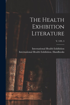 The Health Exhibition Literature; v. 9 pt. 3 by International Health Exhibition (1884 - Paperback