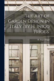 The Art of Garden Design in Italy /by H. Inigo Triggs. by H Inigo Triggs - Paperback