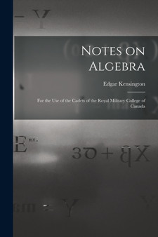 Notes on Algebra [microform] : for the Use of the Cadets of the Royal Military College of Canada by Edgar B 1842 Kensington - Paperback