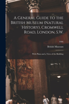 A General Guide to the British Museum (Natural History), Cromwell Road, London, S.W. : With Plans and a View of the Building; 1906 by British Museum - Paperback