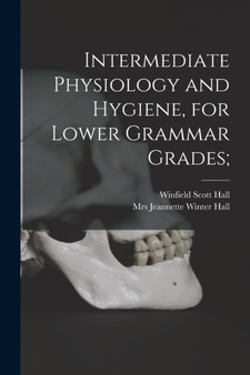 Intermediate Physiology and Hygiene, for Lower Grammar Grades; by Winfield Scott B 1816 Hall - Paperback