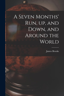 A Seven Months' Run, up, and Down, and Around the World by James 1810-1873 Brooks - Paperback