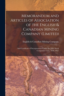 Memorandum and Articles of Association of the English & Canadian Mining Company (Limited) [microform] : and Certificate of Incorporation Under the Joint Stock Companies' Acts, 1856, 1857 by English & Canadian Mining Company - Paperback