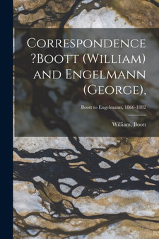 Correspondence ?Boott (William) and Engelmann (George); Boott to Engelmann, 1866-1882 by William Boott - Paperback