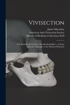 Vivisection : is It Scientifically Useful or Morally Justifiable?: an Essay Addressed Specially to the Medical Profession by James 1817-1902 Macaulay - Paperback