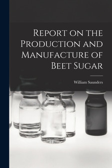 Report on the Production and Manufacture of Beet Sugar [microform] by William 1836-1914 Saunders - Paperback