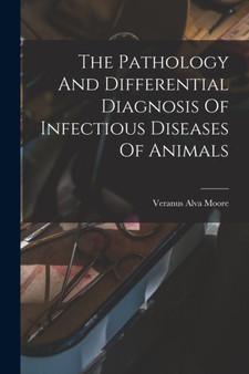 The Pathology And Differential Diagnosis Of Infectious Diseases Of Animals by Veranus Alva Moore - Paperback