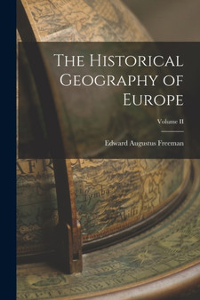 The Historical Geography of Europe; Volume II by Edward Augustus Freeman - Paperback