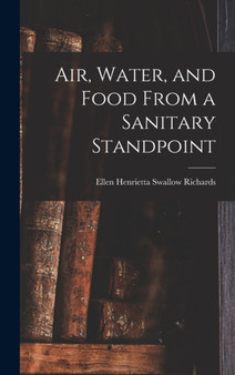 Air, Water, and Food From a Sanitary Standpoint by Richards Ellen Henrietta Swallow - Hardback