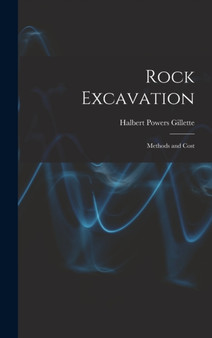 Rock Excavation : Methods and Cost by Halbert Powers Gillette - Hardback