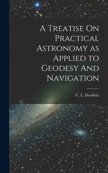 A Treatise On Practical Astronomy as Applied to Geodesy And Navigation by Doolittle C L - Hardback