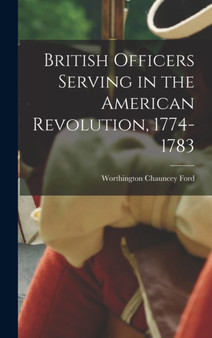 British Officers Serving in the American Revolution, 1774-1783 by Worthington Chauncey Ford - Hardback