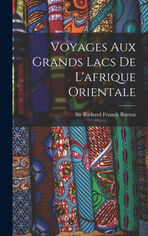 Voyages Aux Grands Lacs De L'afrique Orientale by Sir Richard Francis Burton - Hardback