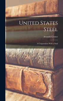 United States Steel : A Corporation With a Soul by Arundel Cotter - Hardback