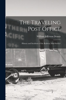 The Traveling Post Office : History and Incidents of the Railway Mail Service by William Jefferson Dennis - Paperback The Traveling Post Office : History and Incidents of the Railway Mail Service by William Jefferson Dennis - Paperback