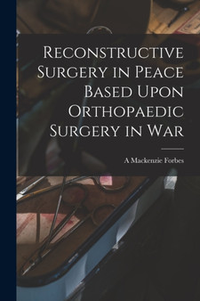 Reconstructive Surgery in Peace Based Upon Orthopaedic Surgery in War by A MacKenzie Forbes - Paperback