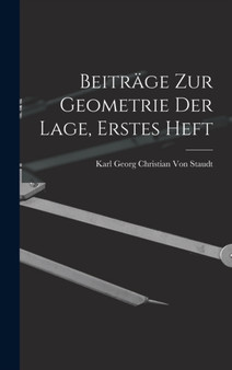 Beitrage zur Geometrie der Lage, Erstes Heft by Karl Georg Christian Von Staudt - Hardback