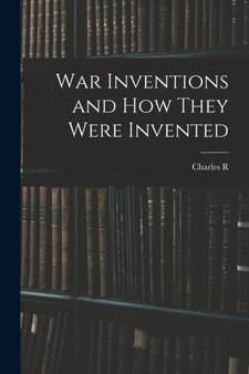 War Inventions and how They Were Invented by Charles R 1870-1931 Gibson - Paperback