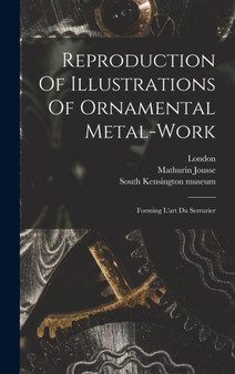 Reproduction Of Illustrations Of Ornamental Metal-work : Forming L'art Du Serrurier by Mathurin Jousse - Hardback