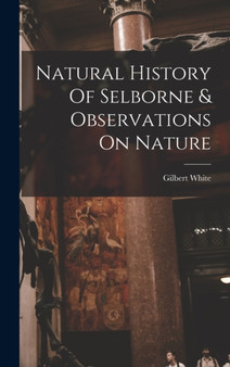 Natural History Of Selborne & Observations On Nature by Gilbert White - Hardback