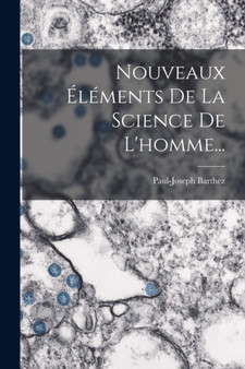 Nouveaux Elements De La Science De L'homme... by Paul-Joseph Barthez - Paperback