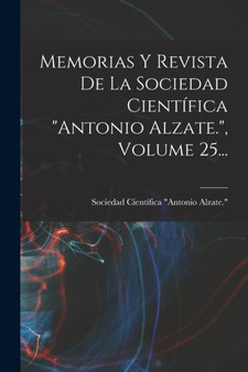 Memorias Y Revista De La Sociedad Cientifica "antonio Alzate.", Volume 25... by Sociedad Cientifica Antonio Alzate - Paperback