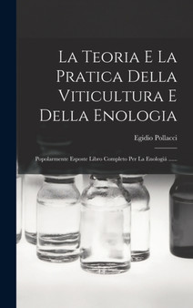 La Teoria E La Pratica Della Viticultura E Della Enologia : Popolarmente Esposte Libro Completo Per La Enologia ...... by Egidio Pollacci - Hardback