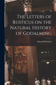 The Letters of Rusticus on the Natural History of Godalming by Edward Newman - Paperback