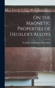 On the Magnetic Properties of Heusler's Alloys by Sir McLennan John Cunningham - Hardback