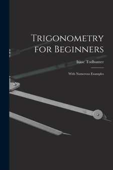 Trigonometry for Beginners : With Numerous Examples by Isaac Todhunter - Paperback