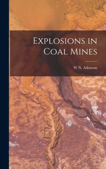 Explosions in Coal Mines by W N Atkinson - Hardback