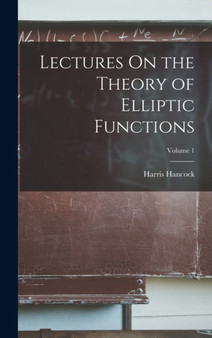 Lectures On the Theory of Elliptic Functions; Volume 1 by Harris Hancock - Hardback