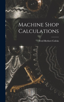 Machine Shop Calculations by Fred Herbert Colvin - Hardback
