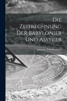 Die Zeitrechnung Der Babylonier Und Assyrer by Johannes Von Gumpach - Paperback