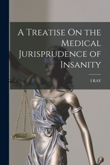 A Treatise On the Medical Jurisprudence of Insanity by Isaac Ray - Paperback